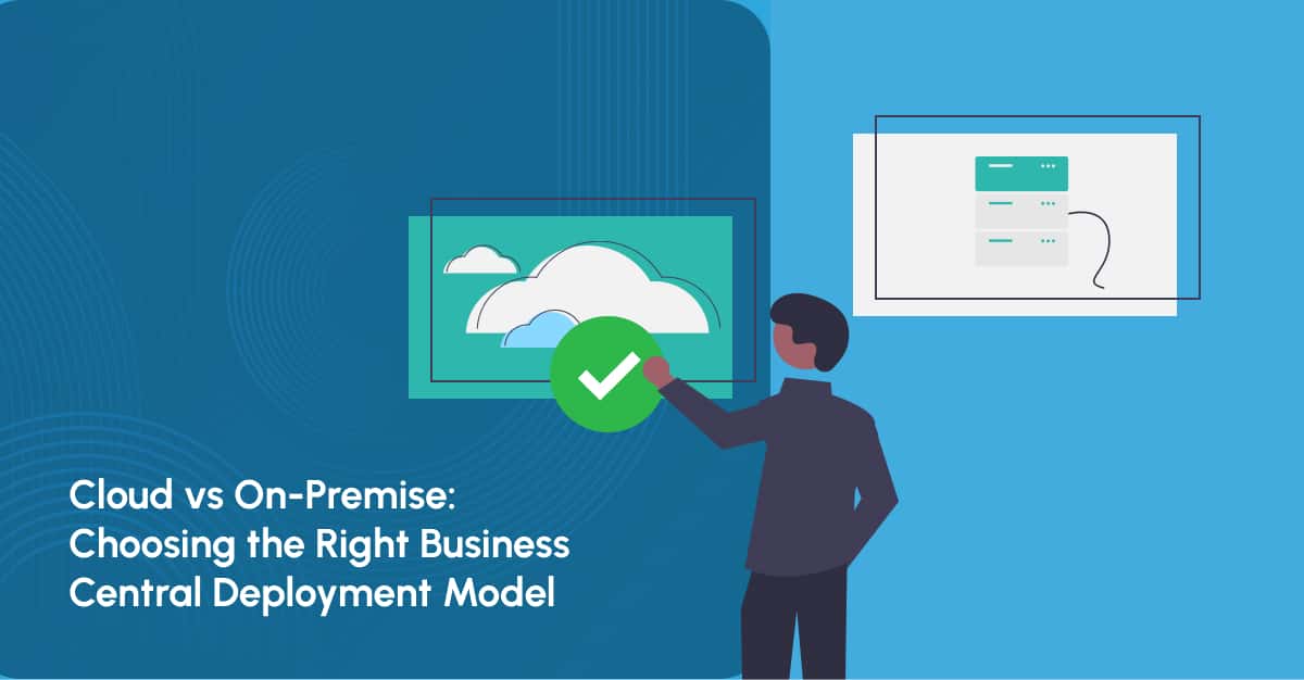 Cloud vs On-Premises: Choosing the Right Business Central Deployment Model