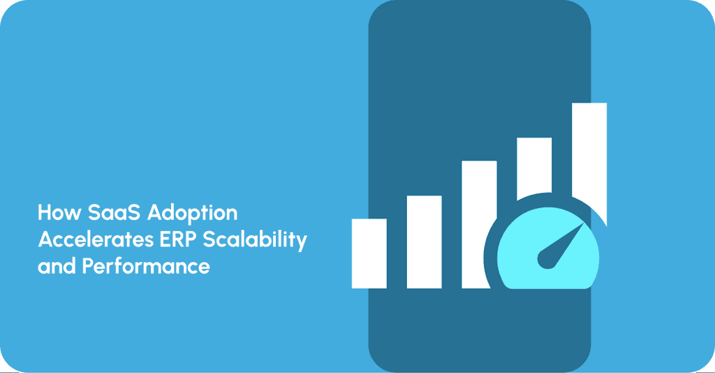How SaaS Adoption Accelerates ERP Scalability and Performance