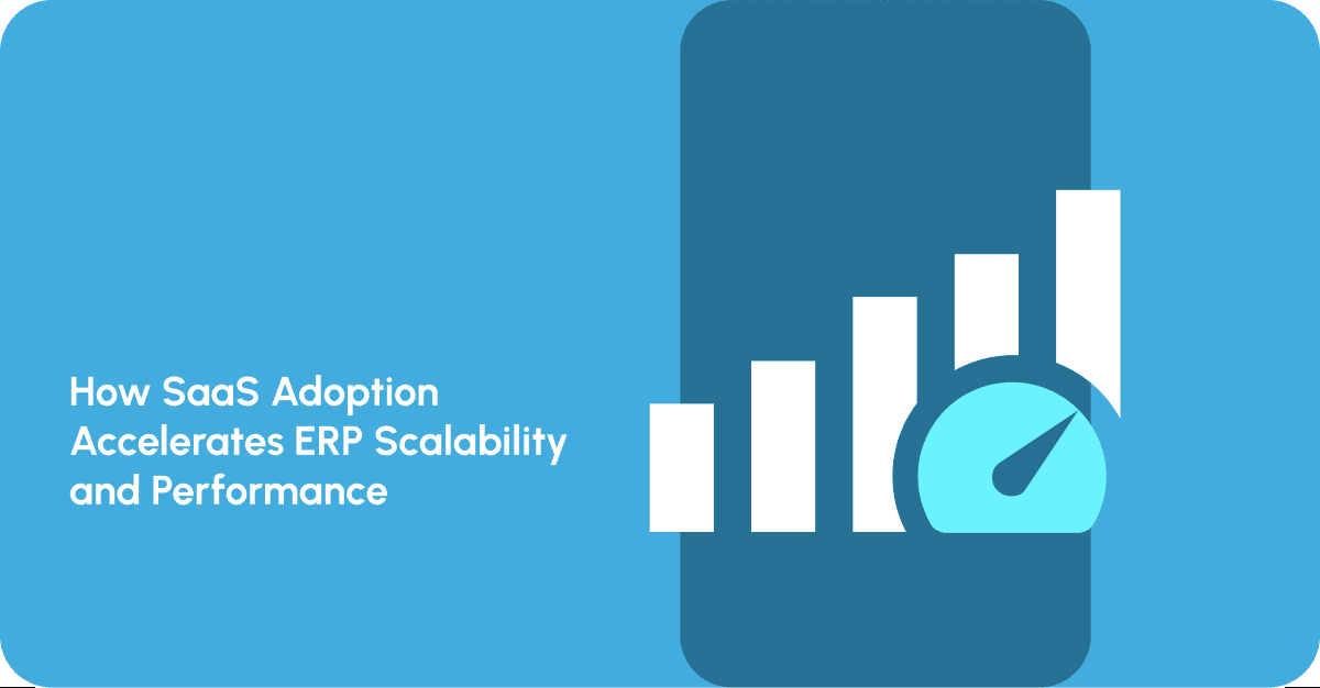 How SaaS Adoption Accelerates ERP Scalability and Performance
